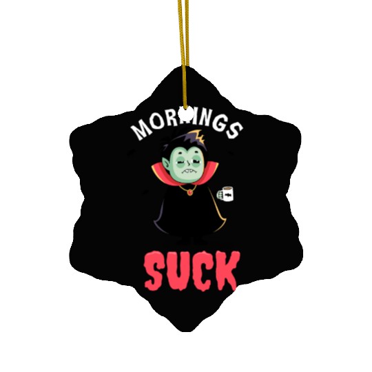 Mornings suck - Funny Dracula vampire Ceramic Ornaments