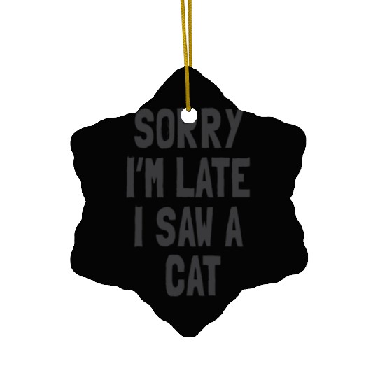 Sorry I’m Late, I Saw a Cat - Funny Cat Lover Ceramic Ornaments