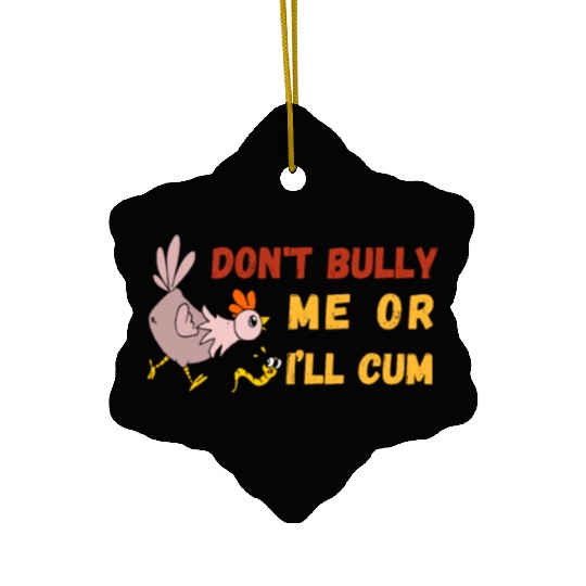 don't bully me or I'll cum standard Ceramic Ornaments