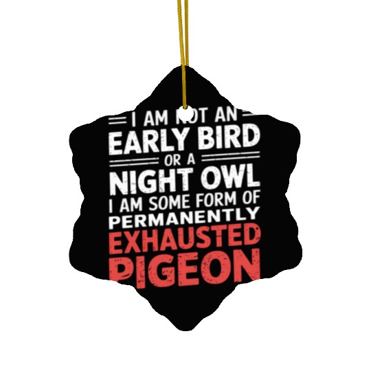 Not Early Bird or Night Owl Just Always Exhausted2 Ceramic Ornaments