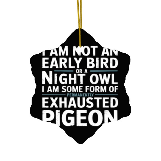 Not Early Bird or Night Owl Just Always Exhausted Ceramic Ornaments