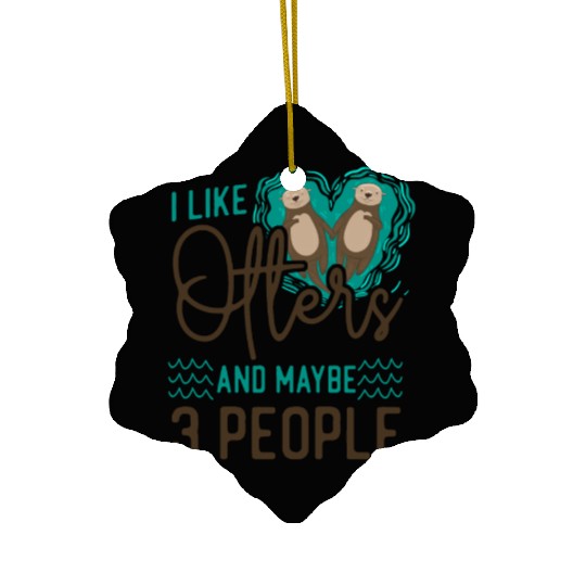 Otter I Like Otters And Maybe 3 Ceramic Ornaments