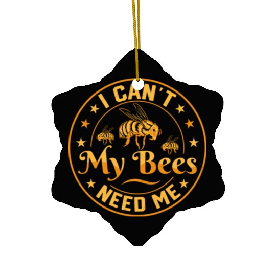 I Can't My Bees Need Me Beekeeping ApiaristBeekeep Ceramic Ornaments