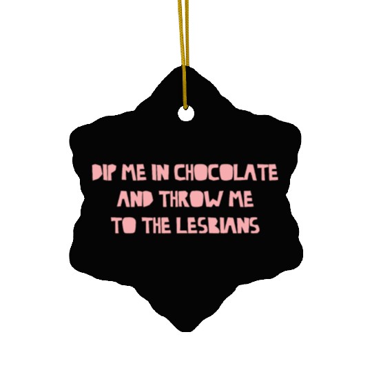 Dip Me In Chocolate And Throw Me To The Lesbians Ceramic Ornaments