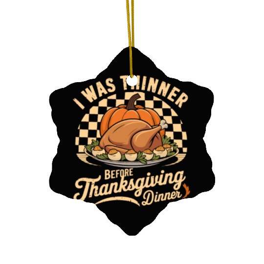 I Was Thinner Before Thanksgiving Dinner Ceramic Ornaments