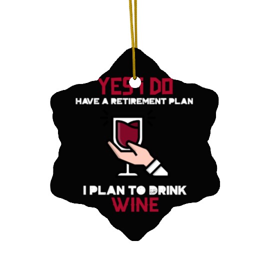 Yes I have a retirement plan, I plan to drink WINE Ceramic Ornaments
