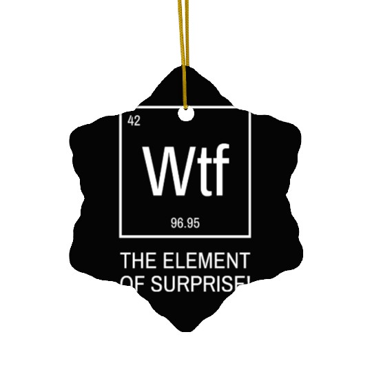 WTF the element of surprise - chemical element Ceramic Ornaments