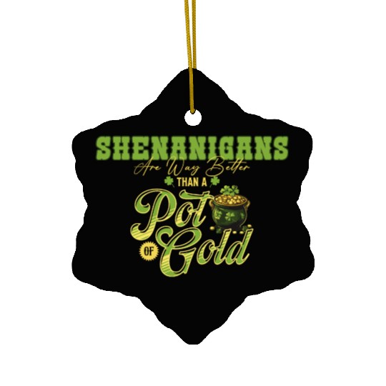 Shenanigans Are Way Better Than A Pot Of Gold St Ceramic Ornaments