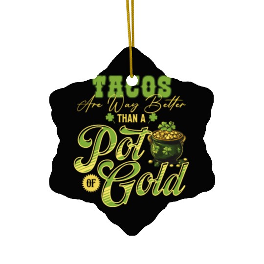 Tacos Are Way Better Than A Pot Of Gold St Ceramic Ornaments