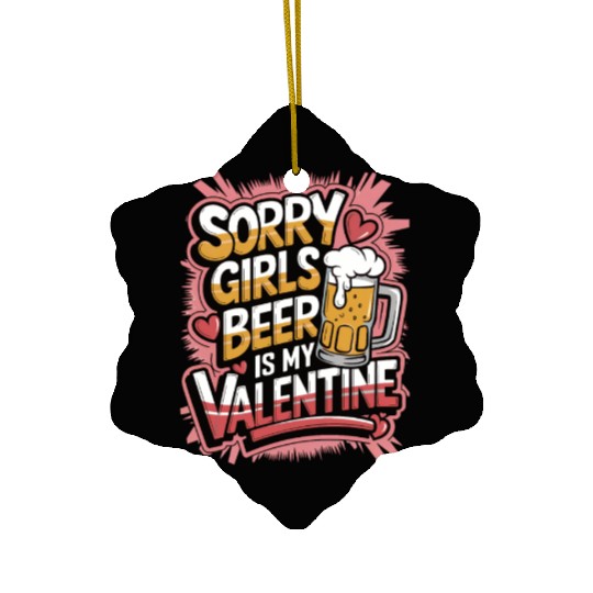 Sorry girls beer is my valentine Ceramic Ornaments