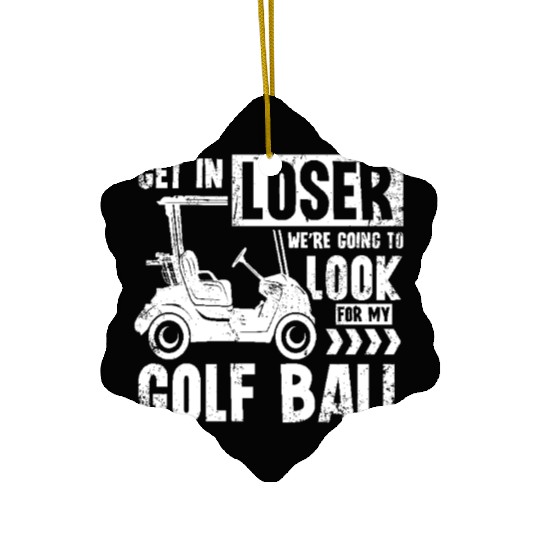 Golf cart Get in loser we look for my golf ball Ceramic Ornaments