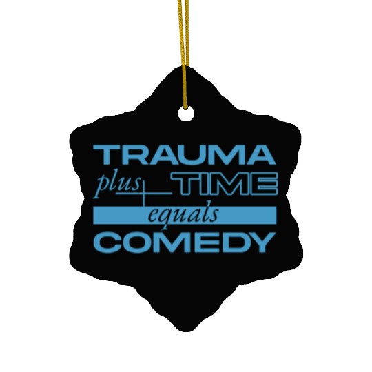 Trauma Plus Time Equals Comedy Design Ceramic Ornaments