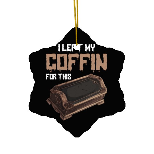 I Left My Coffin For This 2 Ceramic Ornaments