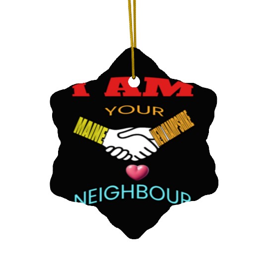 I AM YOUR NEIGHOUR MAINE AND NEW HAMPSHIRE Ceramic Ornaments