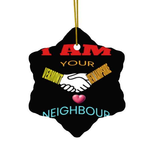 I AM YOUR NEIGHOUR VERMONT AND NEW HAMPSHIRE Ceramic Ornaments