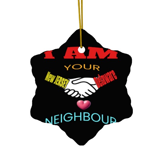 I AM YOUR NEIGHOUR NEW JERSEY AND DELAWARE Ceramic Ornaments