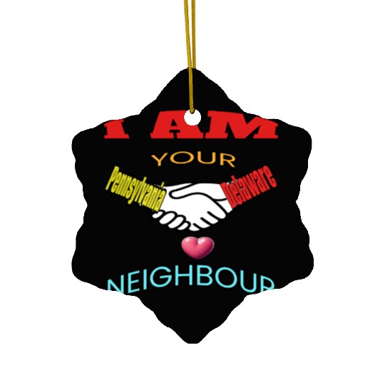I AM YOUR NEIGHOUR PENNSYLVANIA AND DELAWARE Ceramic Ornaments