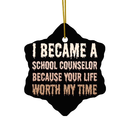 I became School Counselor your life worth my time Ceramic Ornaments