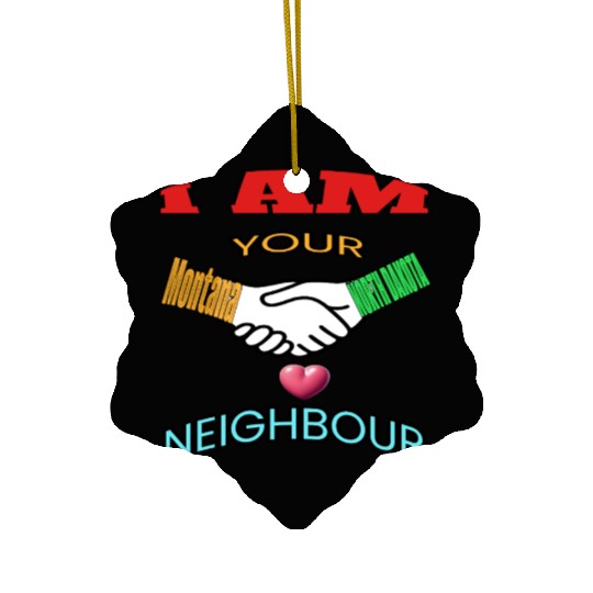 I AM YOUR NEIGHOUR MONTANA AND NORTH DAKOTA Ceramic Ornaments