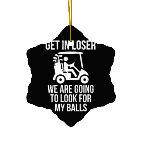 Get In Loser Look For My Golf Ball Golf Cart Ceramic Ornaments