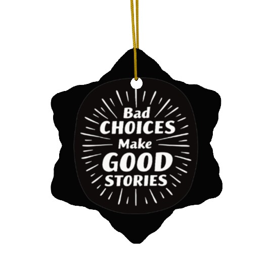 Bad Choices Make Good Stories Ceramic Ornaments
