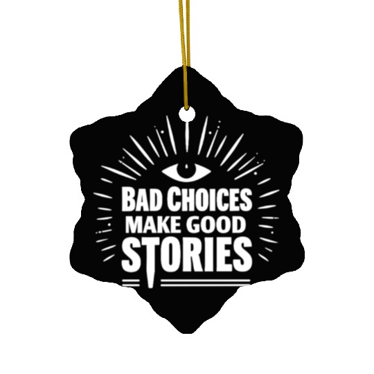 Bad Choices Make Good Stories Ceramic Ornaments