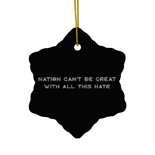 Nation Can't Be Great With All This Hate Ceramic Ornaments
