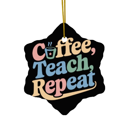 Coffee Teach Repeat Teacher Life Ceramic Ornaments
