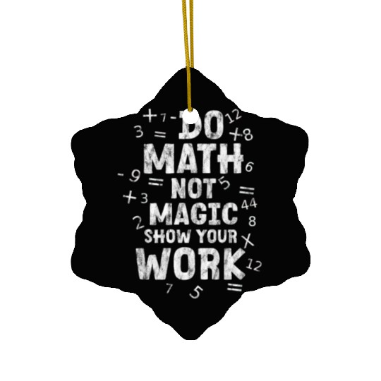 Do Math Not Magic Show Your Work 2 Ceramic Ornaments