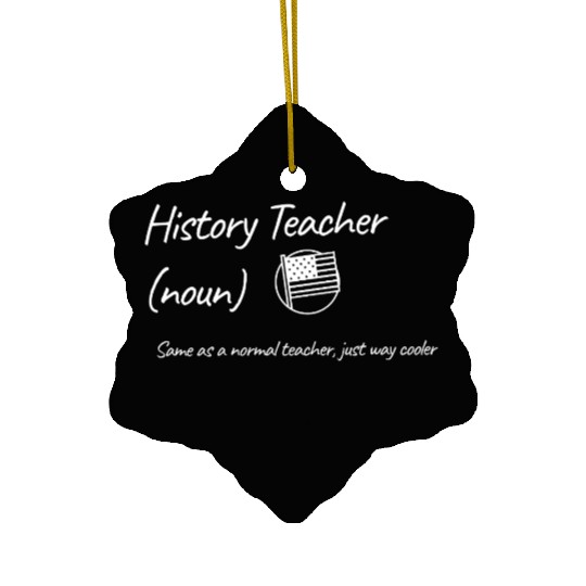 History Teacher: Same as a normal teacher…cooler Ceramic Ornaments