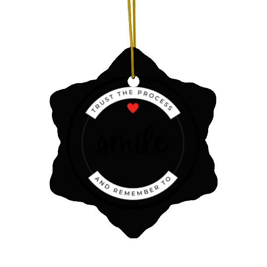 Trust the process and remember to smile Ceramic Ornaments