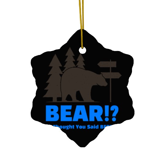 bear i thought you said beer Ceramic Ornaments