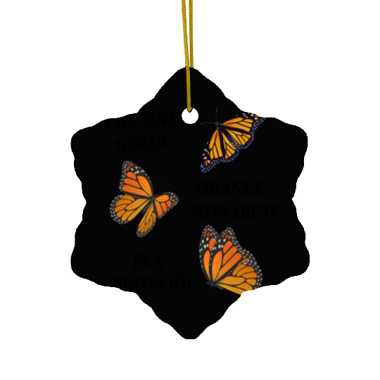the only good orange monarch is a butterfly Ceramic Ornaments