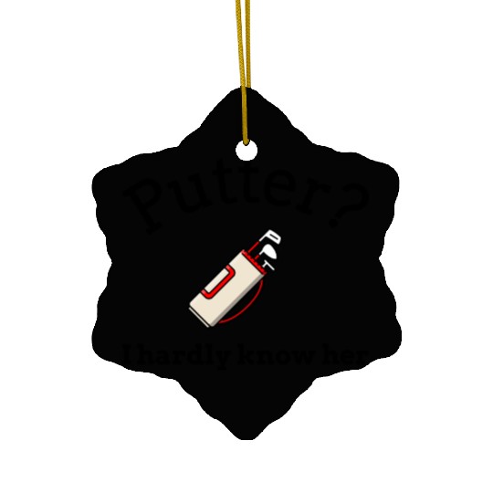 Putter? I hardly know her Ceramic Ornaments