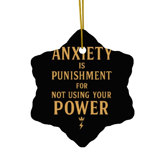 Anxiety Is Punishment For Not Using Your Power Ceramic Ornaments