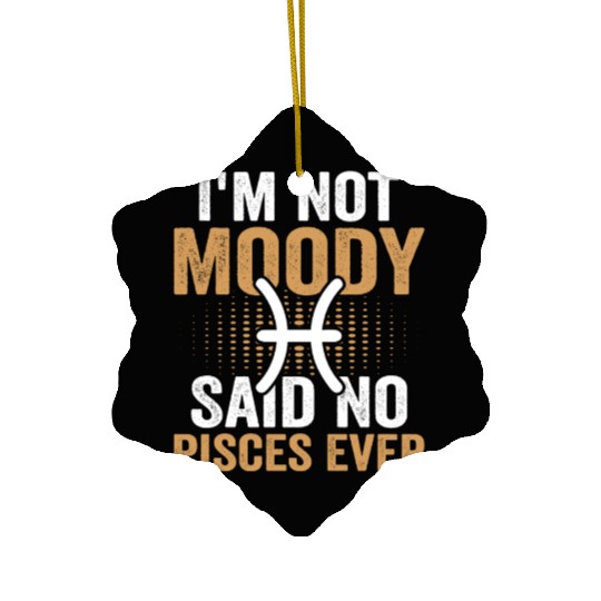 I'm Not Moody Said No Pisces Ever Ceramic Ornaments