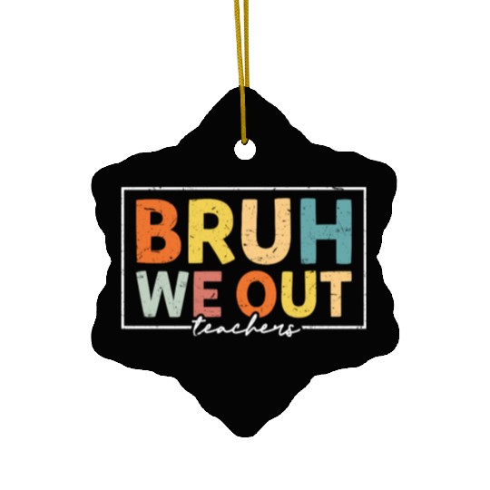 Bruh We Out Teachers Last Day Of School Ceramic Ornaments