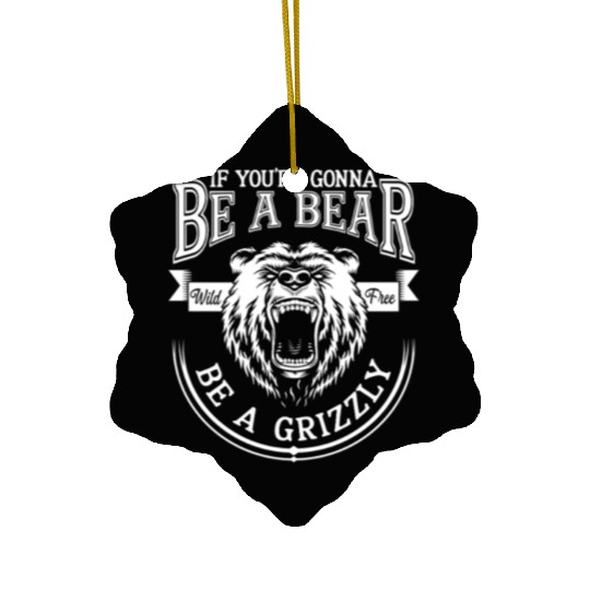 Funny Hiking Camping Be A Bear Be A Grizzly Ceramic Ornaments