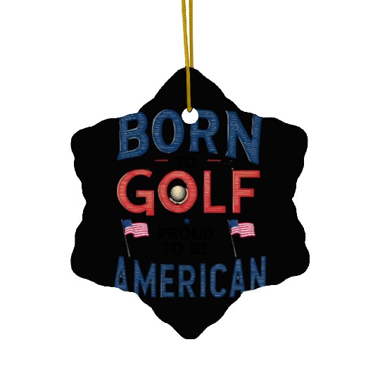 Born to Golf, Proud to Be American - Patriotic Ceramic Ornaments