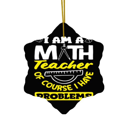 Math Teacher Of Course I Have Problems Ceramic Ornaments