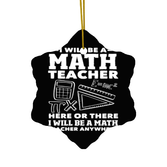 Math Teacher Here Or There Anywhere Quote Ceramic Ornaments