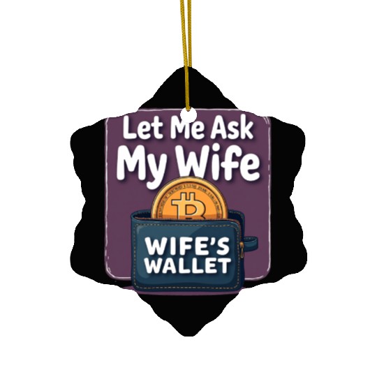 Let Me Ask My Wife Before I Buy More Bitcoin Ceramic Ornaments