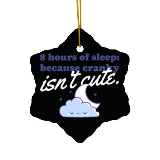 8 hours of sleep because cranky isn't cute Ceramic Ornaments