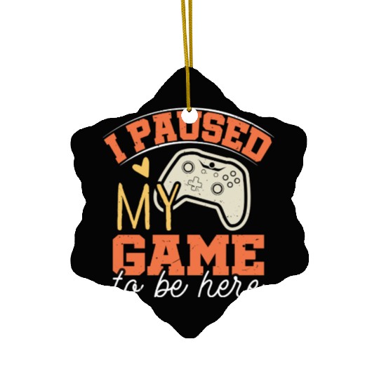 i Paused my game to be Here Ceramic Ornaments