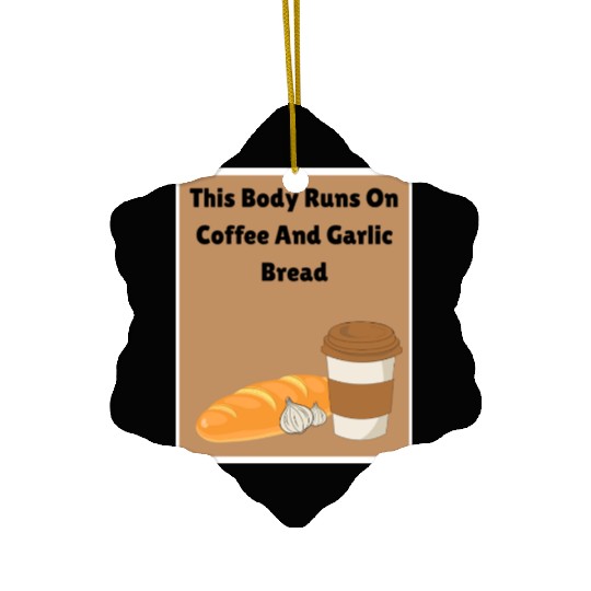 This body runs on coffee and garlic bread Ceramic Ornaments