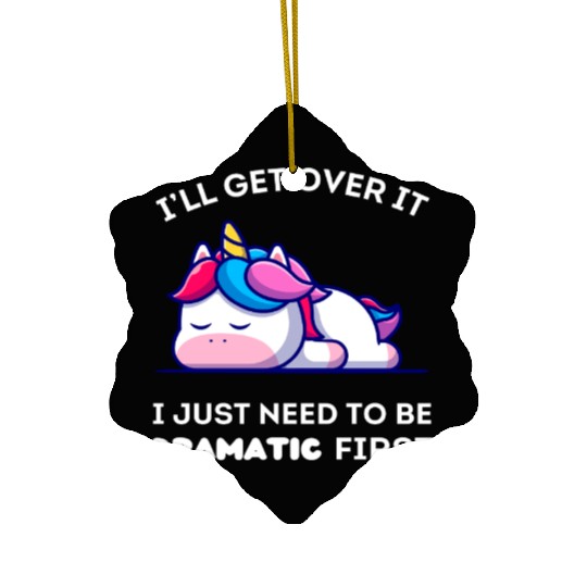 I'll Get Over It I Just Need to Be Dramatic First. Ceramic Ornaments