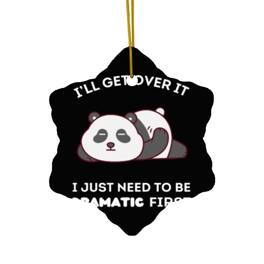 I'll Get Over It I Just Need to Be Dramatic First Ceramic Ornaments