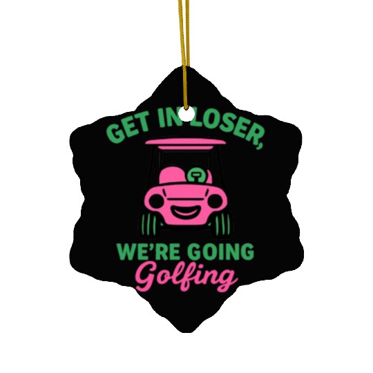 Get In Loser We're Going Golfing Funny  Ceramic Ornaments