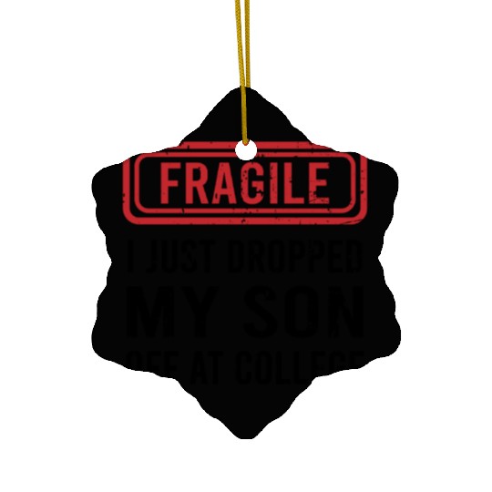 Fragile I Just Dropped My Son Off at College Ceramic Ornaments