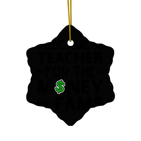 i became A Teacher for money, funny teacher quote Ceramic Ornaments